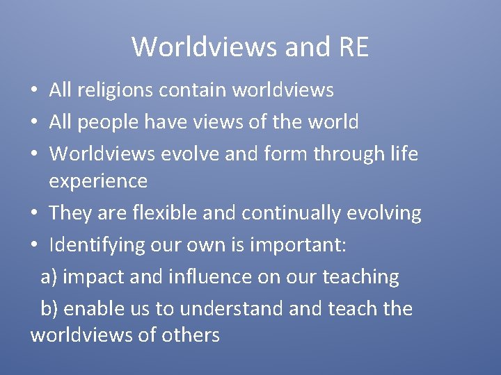 Worldviews and RE • All religions contain worldviews • All people have views of Worldviews and RE • All religions contain worldviews • All people have views of