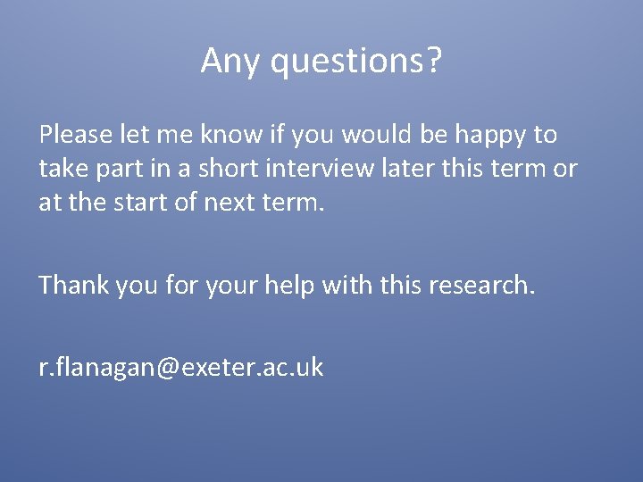 Any questions? Please let me know if you would be happy to take part Any questions? Please let me know if you would be happy to take part