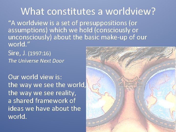 What constitutes a worldview? “A worldview is a set of presuppositions (or assumptions) which What constitutes a worldview? “A worldview is a set of presuppositions (or assumptions) which