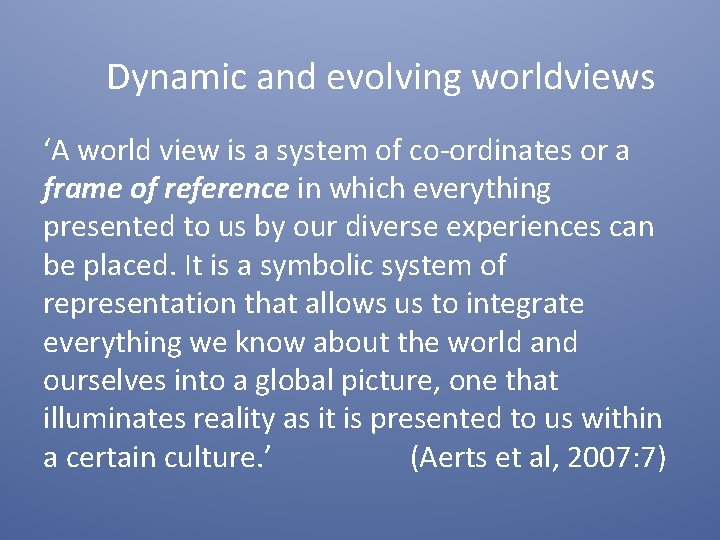 Dynamic and evolving worldviews ‘A world view is a system of co-ordinates or a Dynamic and evolving worldviews ‘A world view is a system of co-ordinates or a