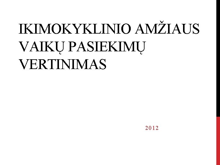 IKIMOKYKLINIO AMŽIAUS VAIKŲ PASIEKIMŲ VERTINIMAS 2012 