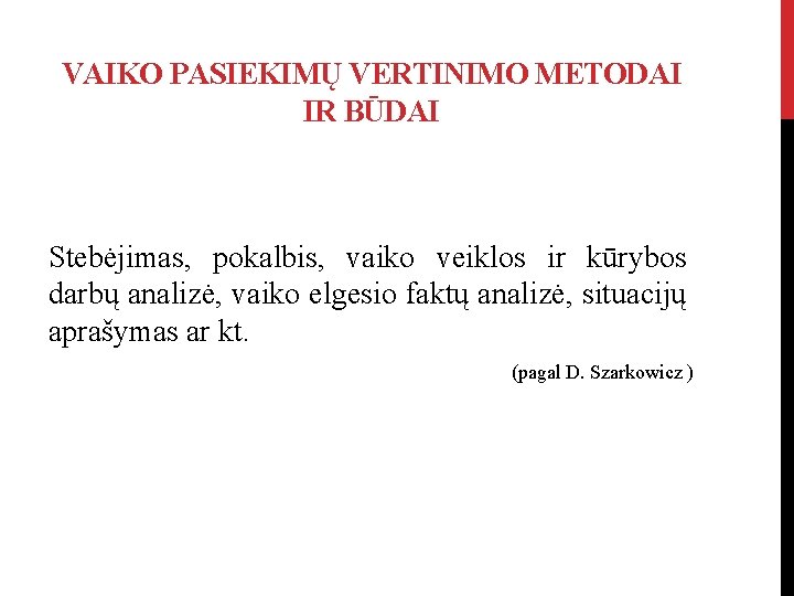 VAIKO PASIEKIMŲ VERTINIMO METODAI IR BŪDAI Stebėjimas, pokalbis, vaiko veiklos ir kūrybos darbų analizė,