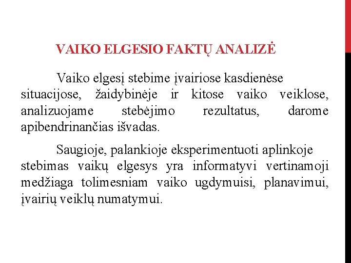 VAIKO ELGESIO FAKTŲ ANALIZĖ Vaiko elgesį stebime įvairiose kasdienėse situacijose, žaidybinėje ir kitose vaiko VAIKO ELGESIO FAKTŲ ANALIZĖ Vaiko elgesį stebime įvairiose kasdienėse situacijose, žaidybinėje ir kitose vaiko