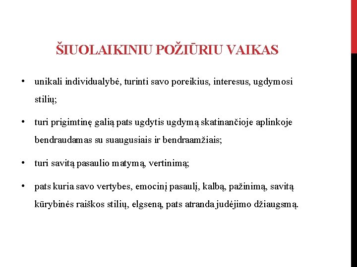 ŠIUOLAIKINIU POŽIŪRIU VAIKAS • unikali individualybė, turinti savo poreikius, interesus, ugdymosi stilių; • turi