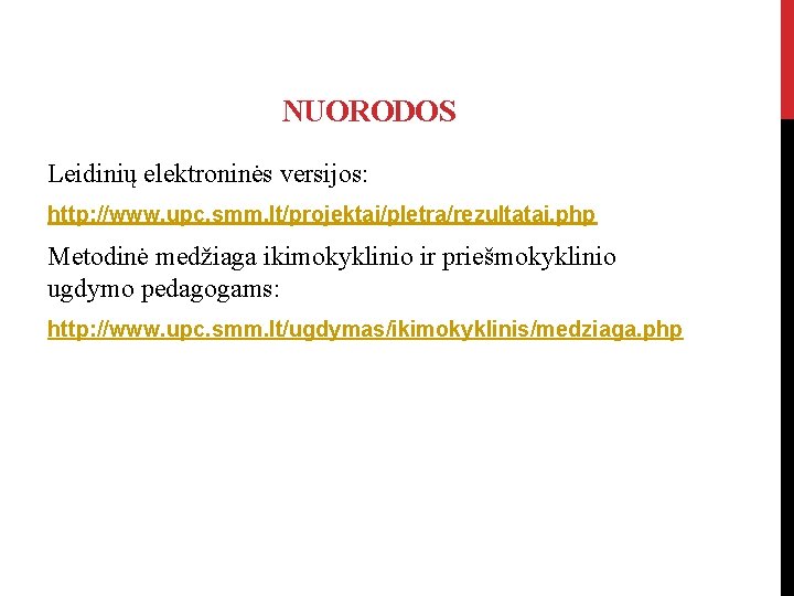 NUORODOS Leidinių elektroninės versijos: http: //www. upc. smm. lt/projektai/pletra/rezultatai. php Metodinė medžiaga ikimokyklinio ir