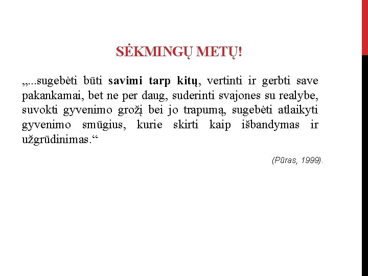 SĖKMINGŲ METŲ! „. . . sugebėti būti savimi tarp kitų, vertinti ir gerbti save SĖKMINGŲ METŲ! „. . . sugebėti būti savimi tarp kitų, vertinti ir gerbti save
