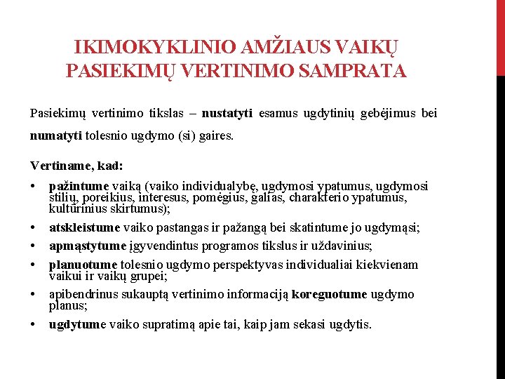 IKIMOKYKLINIO AMŽIAUS VAIKŲ PASIEKIMŲ VERTINIMO SAMPRATA Pasiekimų vertinimo tikslas – nustatyti esamus ugdytinių gebėjimus