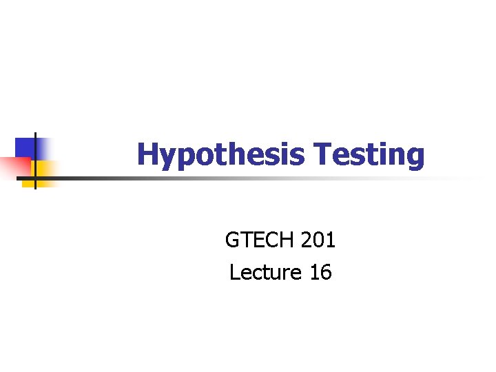 Hypothesis Testing GTECH 201 Lecture 16 