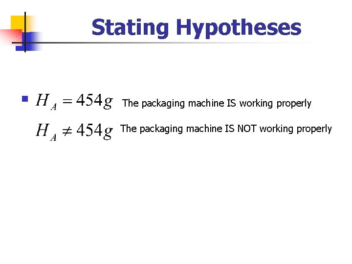 Stating Hypotheses n The packaging machine IS working properly The packaging machine IS NOT