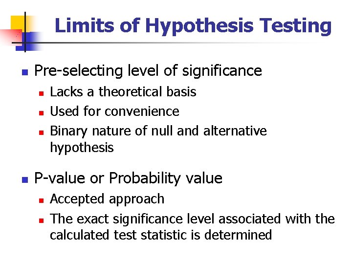 Limits of Hypothesis Testing n Pre-selecting level of significance n n Lacks a theoretical