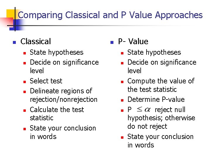 Comparing Classical and P Value Approaches n Classical n n n State hypotheses Decide