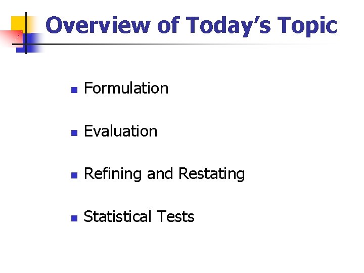 Overview of Today’s Topic n Formulation n Evaluation n Refining and Restating n Statistical