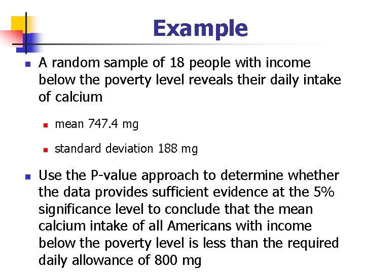 Example n n A random sample of 18 people with income below the poverty