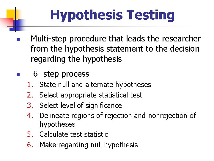 Hypothesis Testing n n Multi-step procedure that leads the researcher from the hypothesis statement