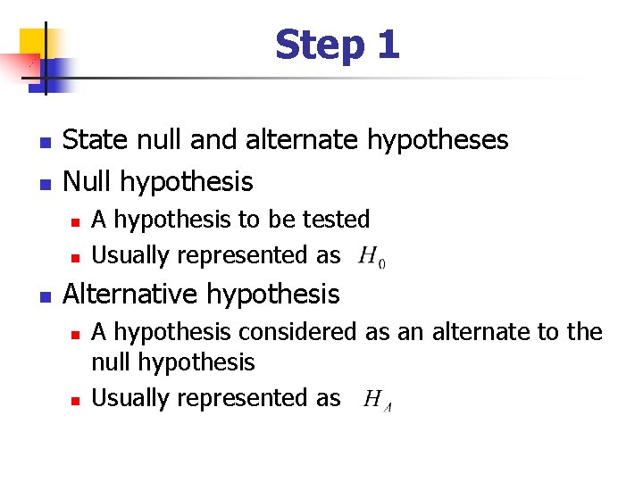Step 1 n n State null and alternate hypotheses Null hypothesis n n n