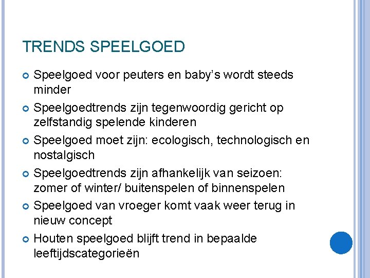 TRENDS SPEELGOED Speelgoed voor peuters en baby’s wordt steeds minder Speelgoedtrends zijn tegenwoordig gericht TRENDS SPEELGOED Speelgoed voor peuters en baby’s wordt steeds minder Speelgoedtrends zijn tegenwoordig gericht