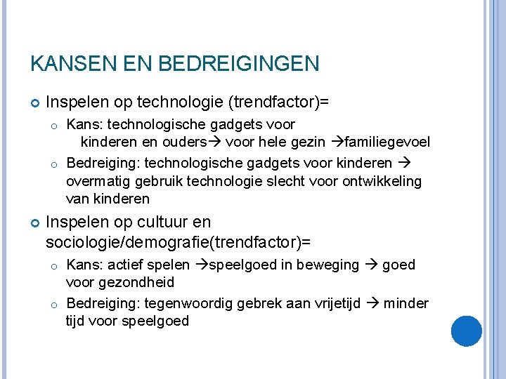 KANSEN EN BEDREIGINGEN Inspelen op technologie (trendfactor)= Kans: technologische gadgets voor kinderen en ouders KANSEN EN BEDREIGINGEN Inspelen op technologie (trendfactor)= Kans: technologische gadgets voor kinderen en ouders