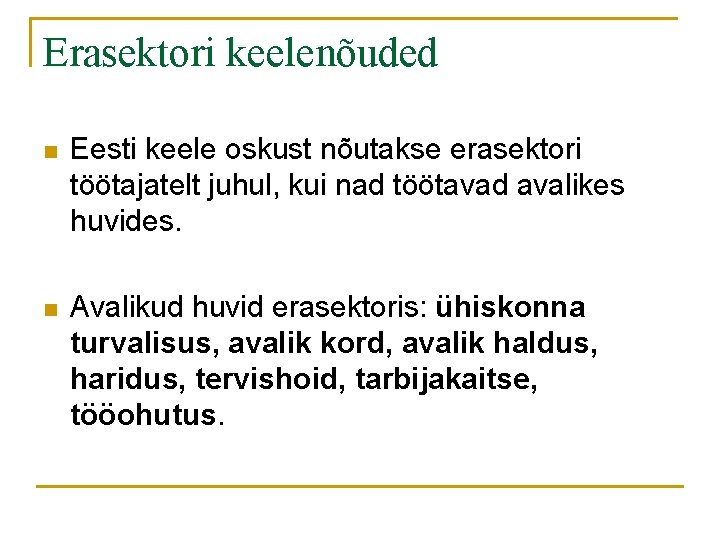 Erasektori keelenõuded n Eesti keele oskust nõutakse erasektori töötajatelt juhul, kui nad töötavad avalikes