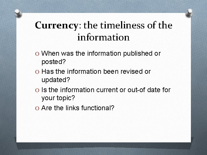 Currency: the timeliness of the information O When was the information published or posted? Currency: the timeliness of the information O When was the information published or posted?