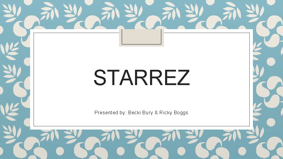 STARREZ Presented by: Becki Bury & Ricky Boggs 