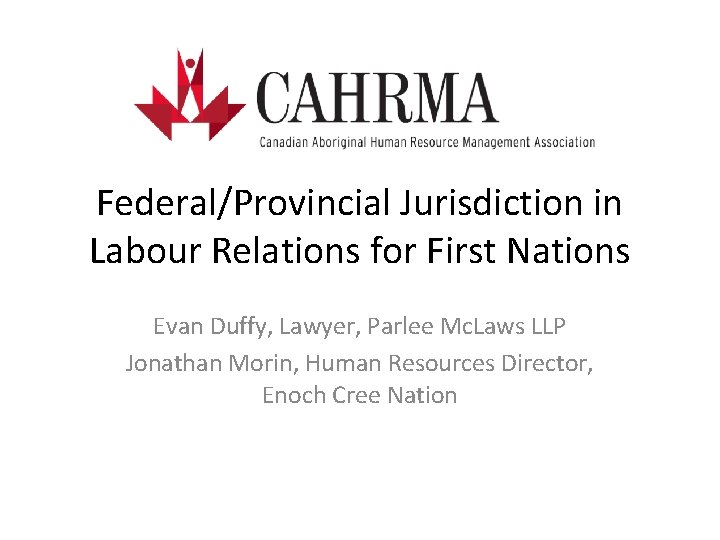 Federal/Provincial Jurisdiction in Labour Relations for First Nations Evan Duffy, Lawyer, Parlee Mc. Laws
