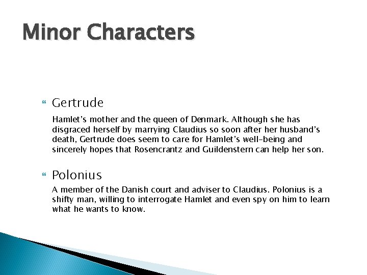 Minor Characters Gertrude Hamlet’s mother and the queen of Denmark. Although she has disgraced