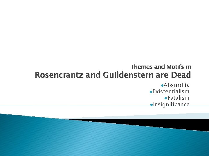 Themes and Motifs in Rosencrantz and Guildenstern are Dead l. Absurdity l. Existentialism l.