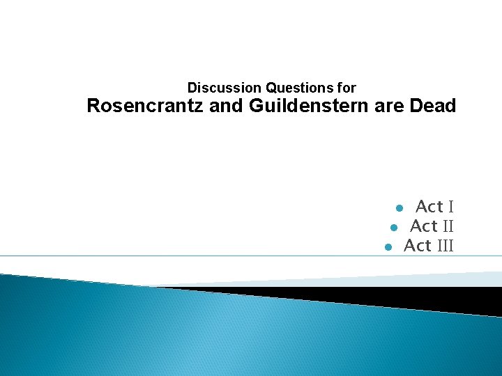 Discussion Questions for Rosencrantz and Guildenstern are Dead Act I l Act III l