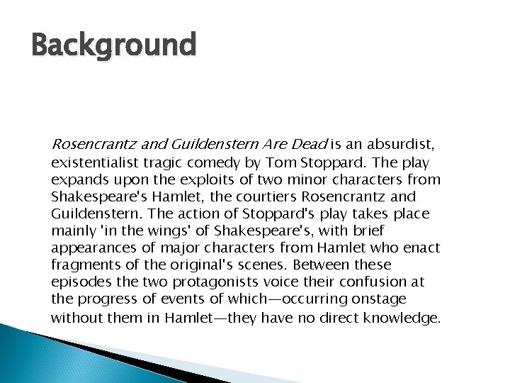 Background Rosencrantz and Guildenstern Are Dead is an absurdist, existentialist tragic comedy by Tom