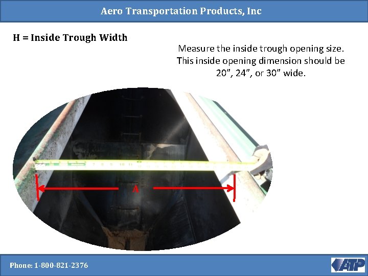 Aero Transportation Products, Inc H = Inside Trough Width Measure the inside trough opening Aero Transportation Products, Inc H = Inside Trough Width Measure the inside trough opening