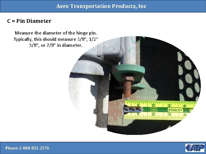 Aero Transportation Products, Inc C = Pin Diameter Measure the diameter of the hinge Aero Transportation Products, Inc C = Pin Diameter Measure the diameter of the hinge
