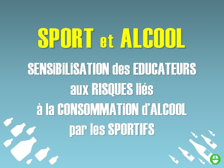 SPORT et ALCOOL SENSi. Bi. Li. SATION des EDUCATEURS aux RISQUES liés à la