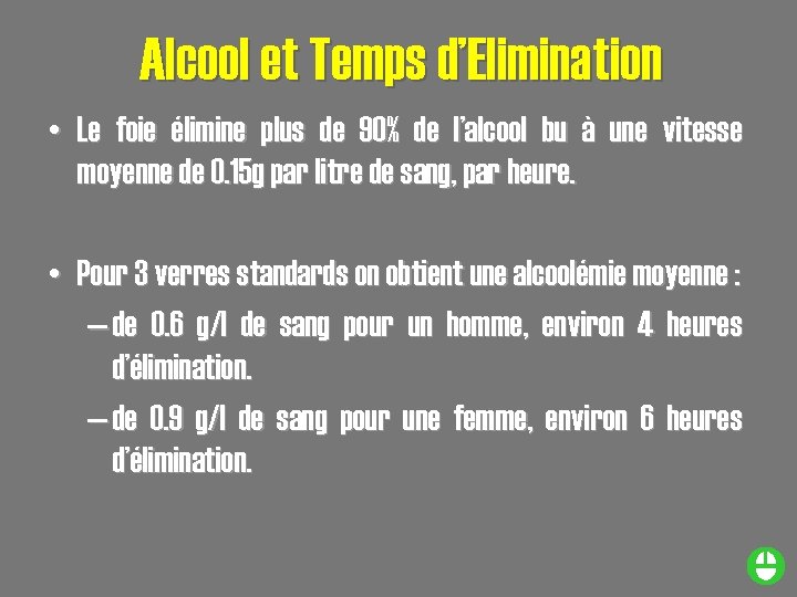 Alcool et Temps d’Elimination • Le foie élimine plus de 90% de l’alcool bu