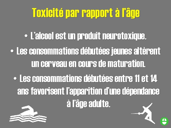 Toxicité par rapport à l’âge • L’alcool est un produit neurotoxique. • Les consommations