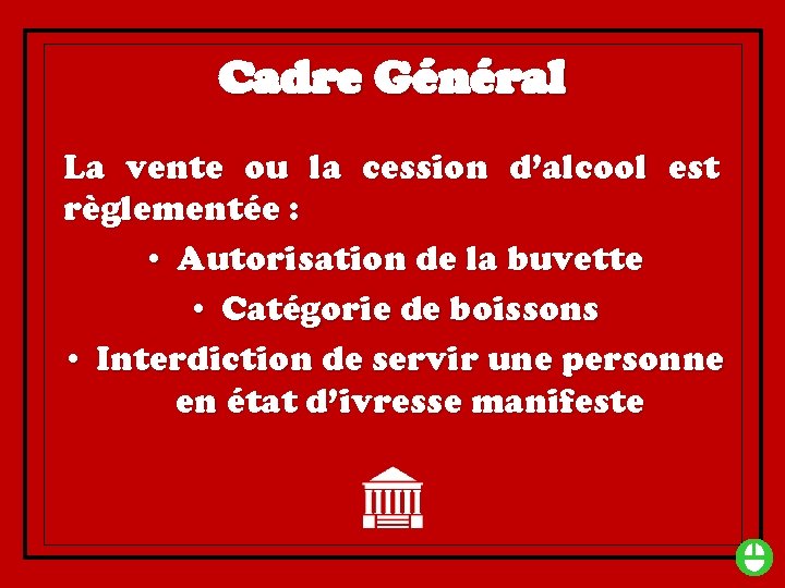 Cadre Général La vente ou la cession d’alcool est règlementée : • Autorisation de