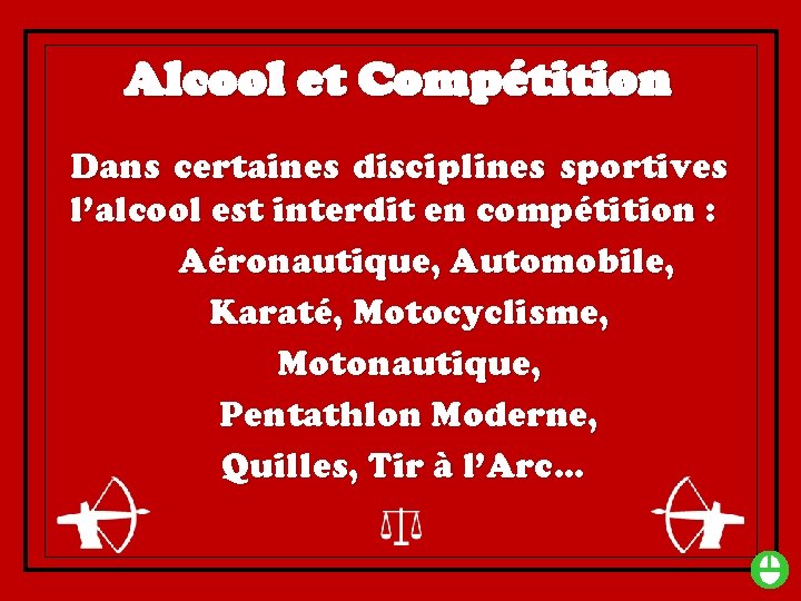 Alcool et Compétition Dans certaines disciplines sportives l’alcool est interdit en compétition : Aéronautique,