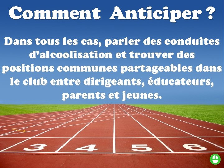 Comment Anticiper ? Dans tous les cas, parler des conduites d’alcoolisation et trouver des