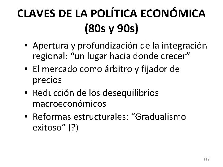 CLAVES DE LA POLÍTICA ECONÓMICA (80 s y 90 s) • Apertura y profundización CLAVES DE LA POLÍTICA ECONÓMICA (80 s y 90 s) • Apertura y profundización