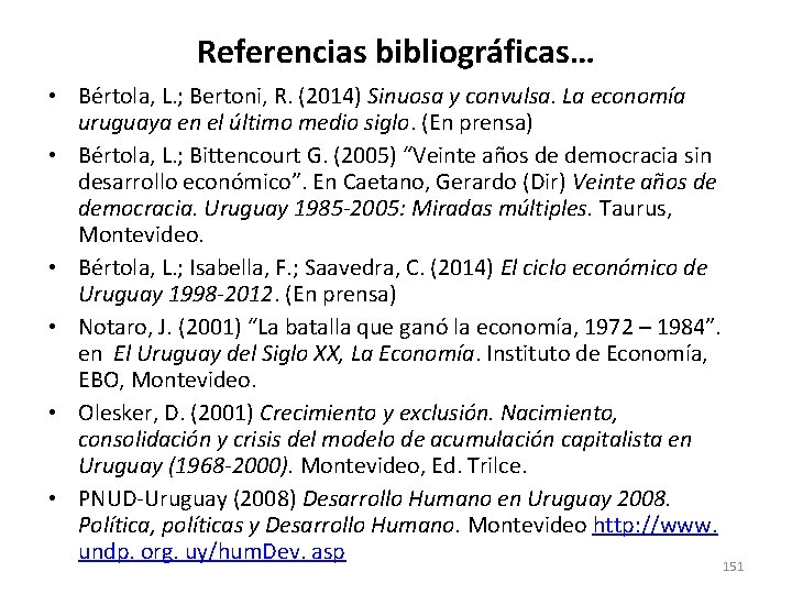 Referencias bibliográficas… • Bértola, L. ; Bertoni, R. (2014) Sinuosa y convulsa. La economía Referencias bibliográficas… • Bértola, L. ; Bertoni, R. (2014) Sinuosa y convulsa. La economía