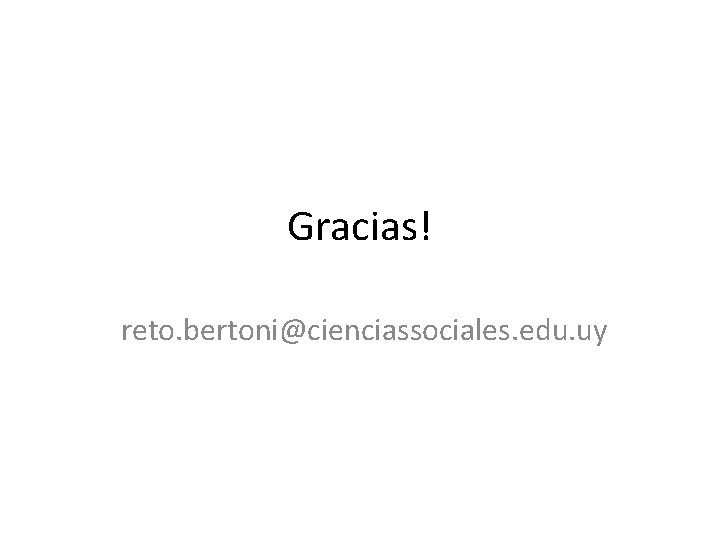 Gracias! reto. bertoni@cienciassociales. edu. uy Gracias! reto. bertoni@cienciassociales. edu. uy
