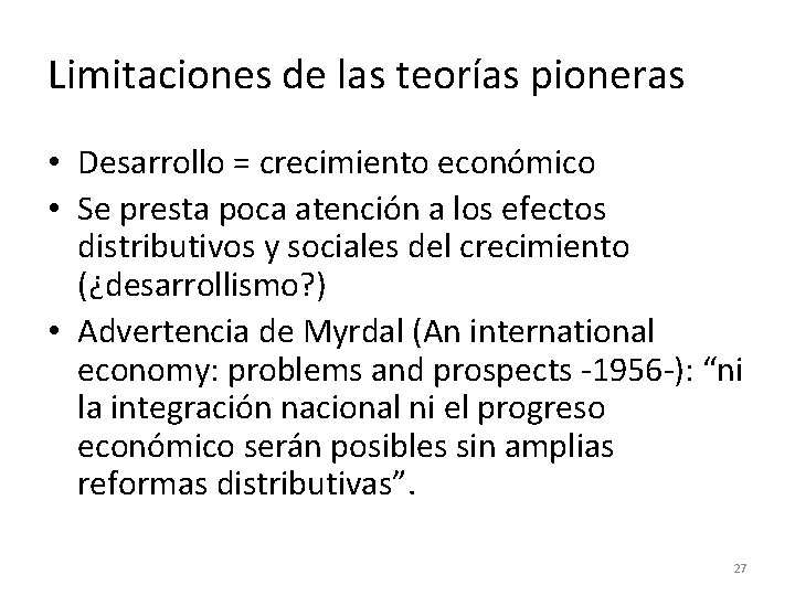Limitaciones de las teorías pioneras • Desarrollo = crecimiento económico • Se presta poca Limitaciones de las teorías pioneras • Desarrollo = crecimiento económico • Se presta poca
