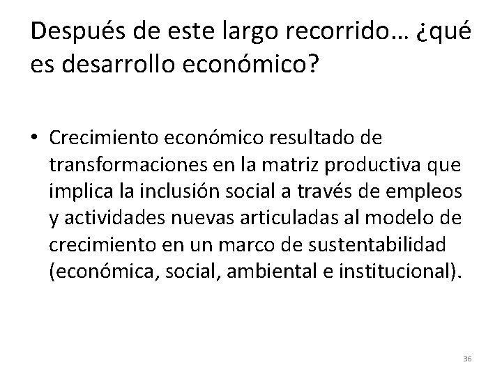 Después de este largo recorrido… ¿qué es desarrollo económico? • Crecimiento económico resultado de Después de este largo recorrido… ¿qué es desarrollo económico? • Crecimiento económico resultado de