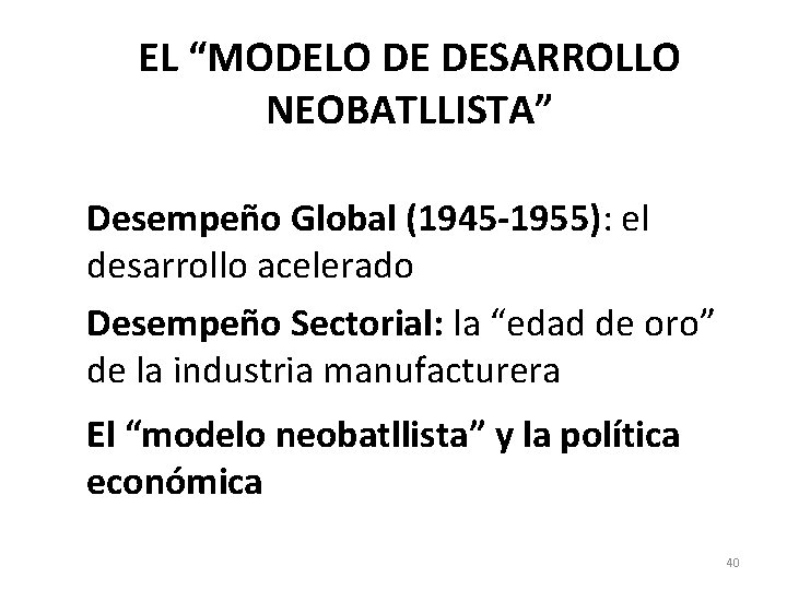 EL “MODELO DE DESARROLLO NEOBATLLISTA” Desempeño Global (1945 -1955): el desarrollo acelerado Desempeño Sectorial: EL “MODELO DE DESARROLLO NEOBATLLISTA” Desempeño Global (1945 -1955): el desarrollo acelerado Desempeño Sectorial: