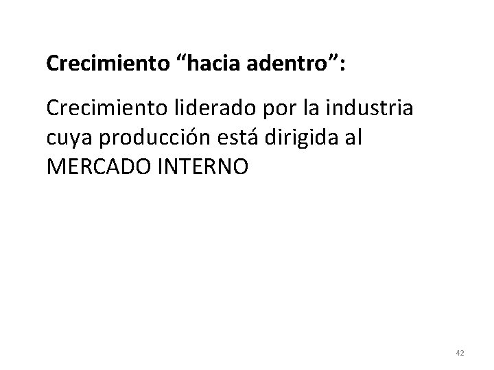 Crecimiento “hacia adentro”: Crecimiento liderado por la industria cuya producción está dirigida al MERCADO Crecimiento “hacia adentro”: Crecimiento liderado por la industria cuya producción está dirigida al MERCADO