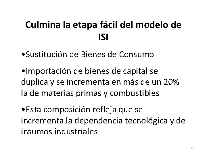Culmina la etapa fácil del modelo de ISI • Sustitución de Bienes de Consumo Culmina la etapa fácil del modelo de ISI • Sustitución de Bienes de Consumo