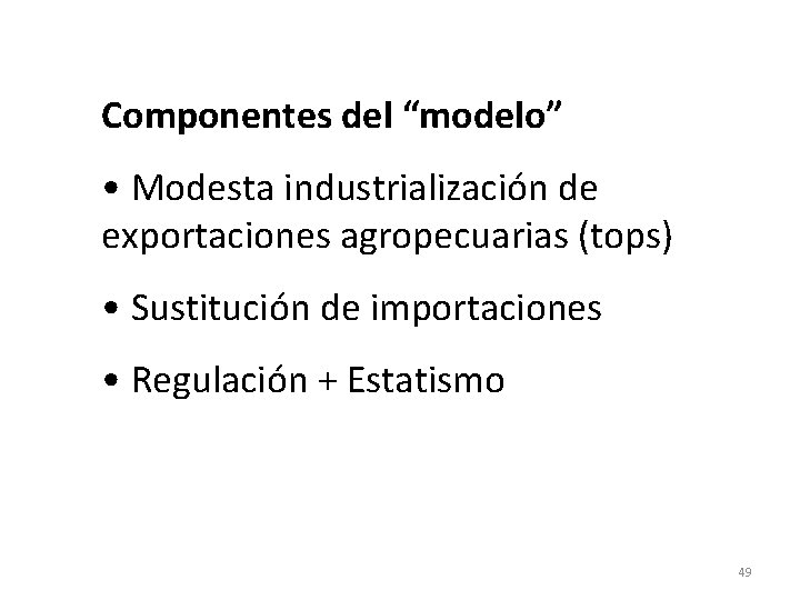 Componentes del “modelo” • Modesta industrialización de exportaciones agropecuarias (tops) • Sustitución de importaciones Componentes del “modelo” • Modesta industrialización de exportaciones agropecuarias (tops) • Sustitución de importaciones