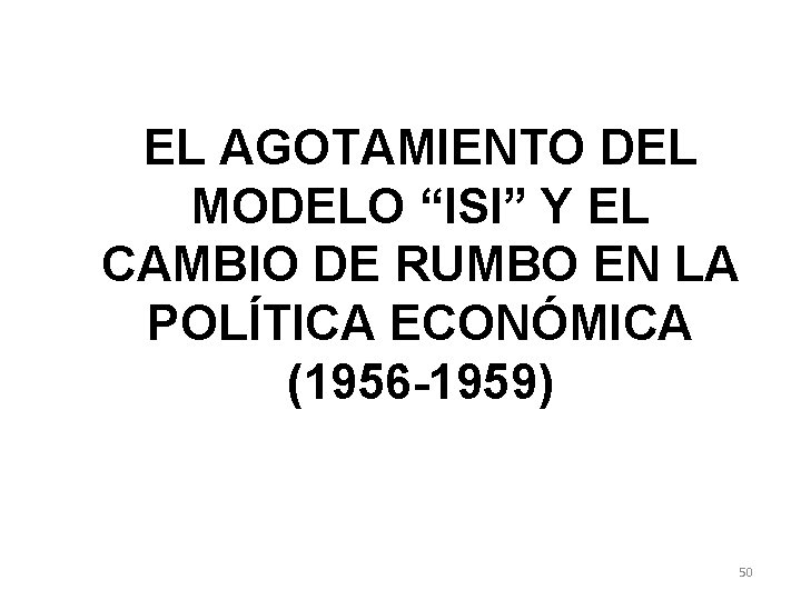 EL AGOTAMIENTO DEL MODELO “ISI” Y EL CAMBIO DE RUMBO EN LA POLÍTICA ECONÓMICA EL AGOTAMIENTO DEL MODELO “ISI” Y EL CAMBIO DE RUMBO EN LA POLÍTICA ECONÓMICA