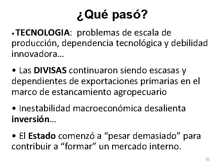 ¿Qué pasó? TECNOLOGIA: problemas de escala de producción, dependencia tecnológica y debilidad innovadora… • ¿Qué pasó? TECNOLOGIA: problemas de escala de producción, dependencia tecnológica y debilidad innovadora… •