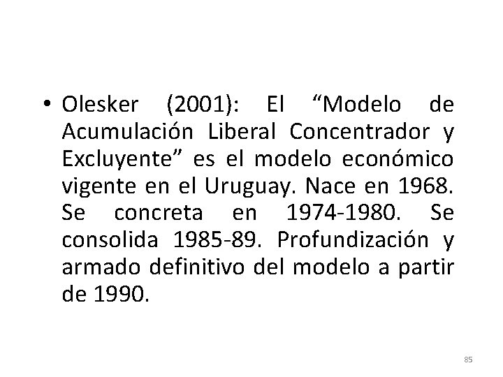 • Olesker (2001): El “Modelo de Acumulación Liberal Concentrador y Excluyente” es el • Olesker (2001): El “Modelo de Acumulación Liberal Concentrador y Excluyente” es el