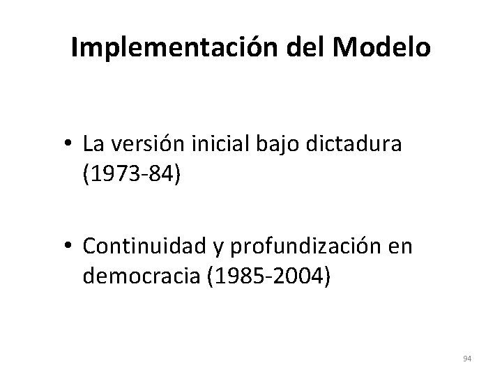 Implementación del Modelo • La versión inicial bajo dictadura (1973 -84) • Continuidad y Implementación del Modelo • La versión inicial bajo dictadura (1973 -84) • Continuidad y